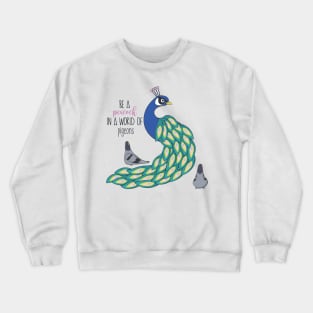 Be A Peacock In A World Full Of Pigeons Crewneck Sweatshirt